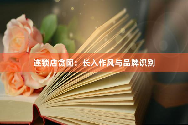 连锁店贪图：长入作风与品牌识别